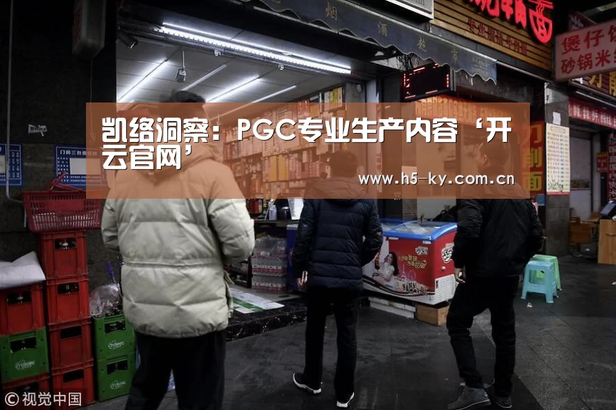 凯络洞察:PGC专业生产内容‘开云官网’(图1) 开云官网