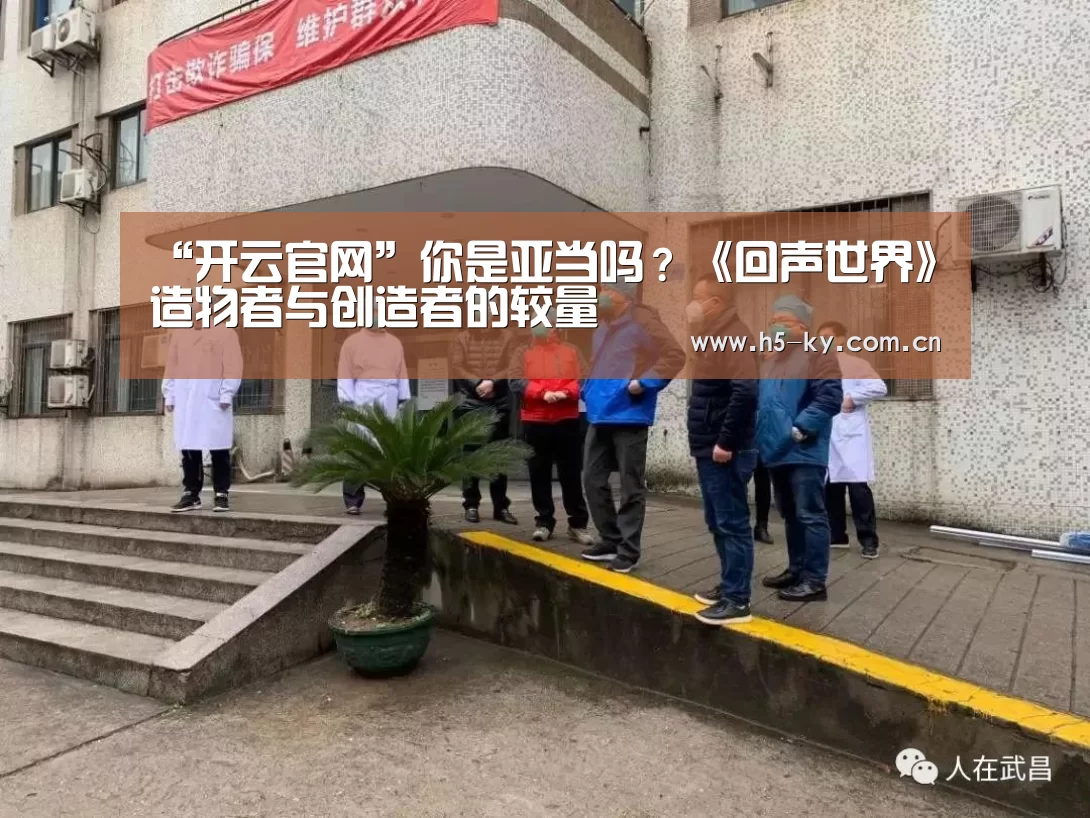 “开云官网”你是亚当吗?《回声世界》造物者与创造者的较量(图1) 开云体育