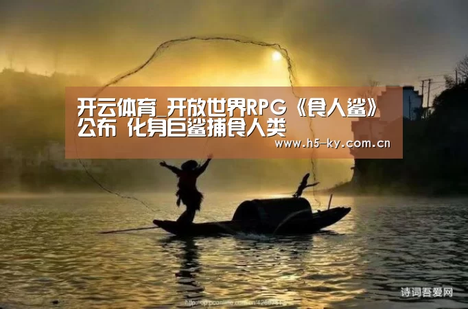 开云体育_开放世界RPG《食人鲨》公布 化身巨鲨捕食人类(图2) 开云体育官网
